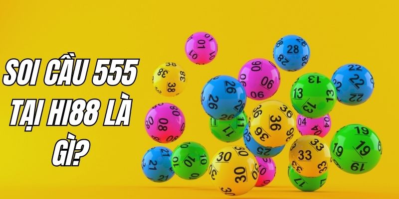 Tìm hiểu định nghĩa về soi cầu 555 tại Hi88