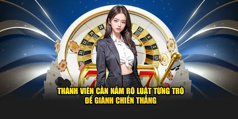 Thành viên cần nắm rõ luật từng trò để giành chiến thắng