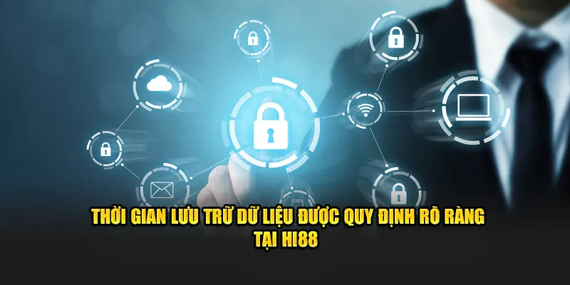 Thời gian lưu trữ dữ liệu được quy định rõ ràng tại Hi88