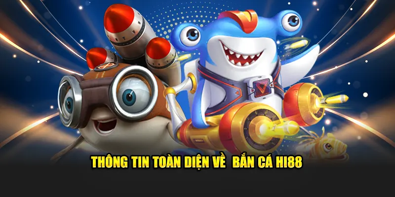 Thông tin toàn diện về bắn cá HI88