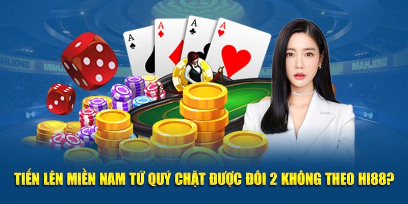 Tiến Lên Miền Nam Tứ Quý Chặt Được Đôi 2 Không Hi88? 