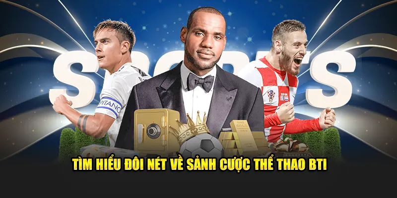 Tìm hiểu đôi nét về sảnh cược thể thao BTI