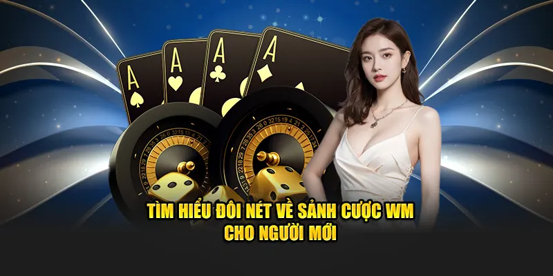 Tìm hiểu đôi nét về Sảnh WM giải trí thú vị cho người mới