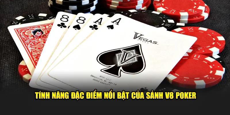 Tính năng đặc điểm nổi bật của sảnh V8 Poker