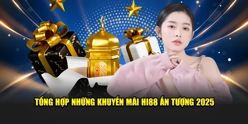 Tổng hợp những khuyến mãi Hi88 ấn tượng 2025