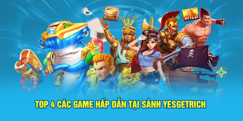 Top 4 các game hấp dẫn tại sảnh YesGetRich