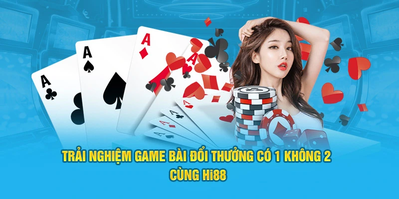 Trải nghiệm game bài đổi thưởng có 1 không 2 cùng HI88