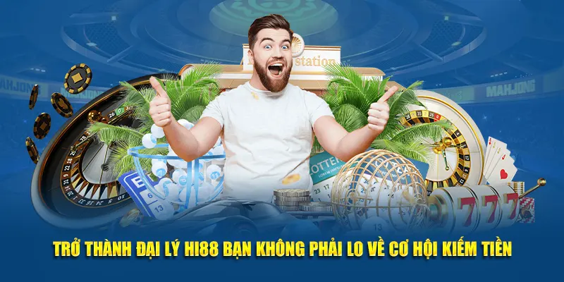 Trở thành đại lý Hi88 bạn không phải lo về cơ hội kiếm tiền
