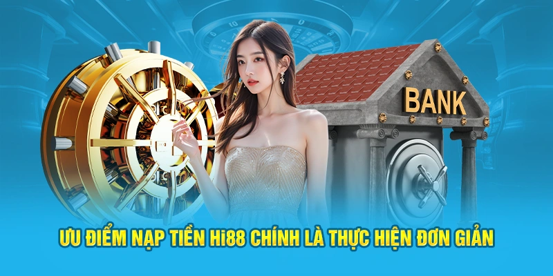 Ưu điểm nạp tiền Hi88 chính là thực hiện đơn giản