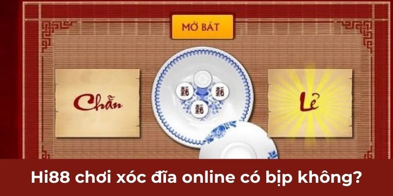 Hi88 chơi xóc đĩa online có bịp không?
