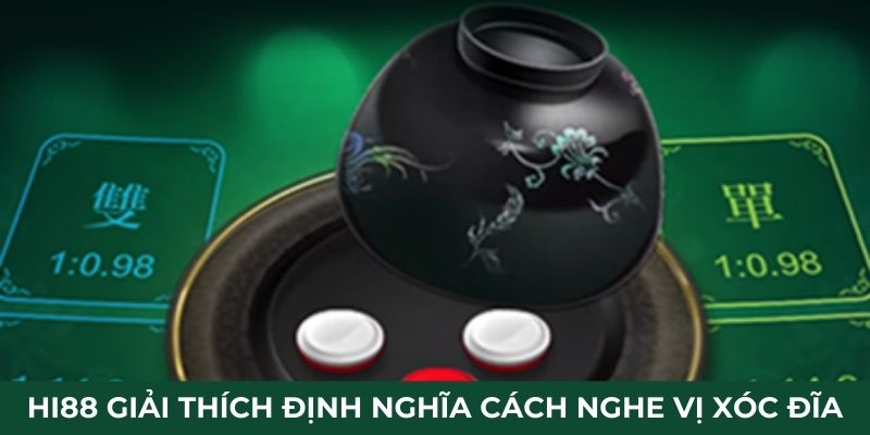 Hi88 giải thích định nghĩa cách nghe vị xóc đĩa