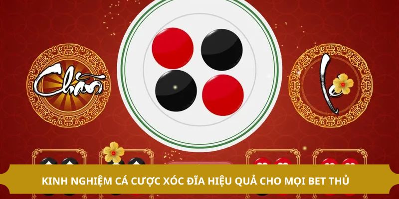 Kinh nghiệm cá cược xóc đĩa hiệu quả cho mọi bet thủ