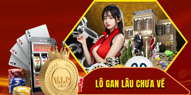 Lô Gan Lâu Chưa Về -Bí Quyết Chơi Lô Gan Hiệu Quả